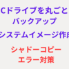 パソコンのＣドライブを丸ごとバックアップ！システムイメージ作成方法とシャドーコピーエラー対策！　　