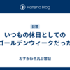 いつもの休日としてのゴールデンウィークだった