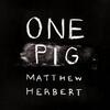 Matthew Herbert / One Pig