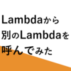 【AWS】Lambdaから別のLambdaを呼んでみた（invoke）【サーバーレス】