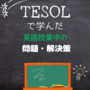 TESOLで学んだ英語授業中の問題・解決策