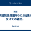 参議院議員選挙2025結果を受けての雑感。