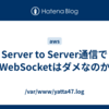 Server to Server通信でWebSocketはダメなのか