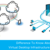 Difference To Know About: Virtual Desktop Infrastructure vs. DaaS