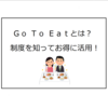 Ｇｏ Ｔｏ Ｅａｔとは？制度を知ってお得に活用しよう！