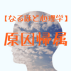 【なるほど心理学】原因帰属から学ぶブログ・アフィリエイトへの応用