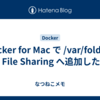 Docker for Mac で /var/folders を File Sharing へ追加したい