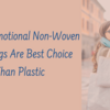 Why Promotional Non-Woven Tote Bags Are Best Choice Than Plastic