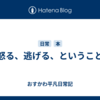 怒る、逃げる、ということ
