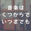 ■音楽は、いくつからでも、いつまでも