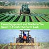 Farm Equipment and Machine You Need To Finish The Job