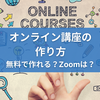 【オンライン講座 作り方】無料で出来る？zoomで作る方法やおすすめのプラットフォームも完全解説！