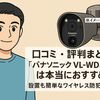口コミ・評判まとめ『パナソニック VL-WD813K』は本当におすすめ？設置も簡単なワイヤレス防犯カメラ