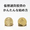 仮想通貨投資のかんたんな始め方をまとめてみた