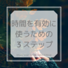 時間を有効に使うための３つのステップ♪今年中に片付けたいあなたへ♡