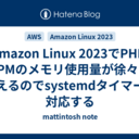 Amazon Linux 2023でPHP-FPMのメモリ使用量が徐々に増えるのでsystemdタイマーで対応する