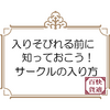 入りそびれる前に今から知っておこう！サークルの入り方