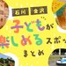 【石川・金沢】子ども連れで楽しめるスポットまとめ！レジャー施設から博物館など30スポット【完全保存版】