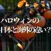 ハロウィン？日本のおかしい勘違いとは！？【海外との違いも比較しました】