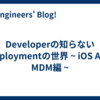 Developerの知らないDeploymentの世界 ~ iOS APP MDM編 ~