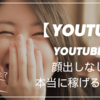 YouTubeは顔出しなしで本当に稼げるのか？