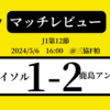 ＜マッチレビュー＞J1第12節柏レイソルvs鹿島アントラーズ　2024年5月6日
