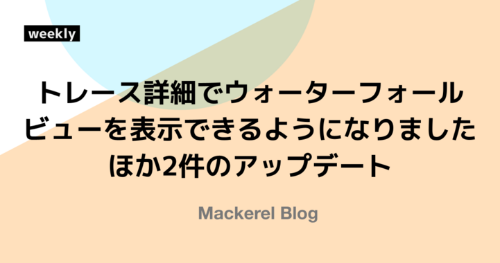 トレース詳細でウォーターフォールビューを表示できるようになりました ほか2件のアップデート