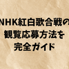 【2025年最新版】NHK紅白歌合戦の観覧応募方法を完全ガイド｜初めてでも迷わない手順解説