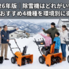2026年版｜除雪機はどれがいい？ハイガーおすすめ4機種を環境別に徹底比較！