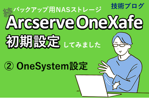 バックアップ用NASストレージ Arcserve OneXafeを設定してみた②