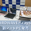 【THIRDWAVE】新ノートPC発売【raytrek】