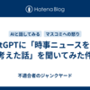 ChatGPTに「時事ニュースを見て考えた話」を聞いてみた件