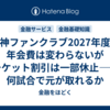 阪神ファンクラブ2027年度、年会費は変わらないがチケット割引は一部休止――何試合で元が取れるか