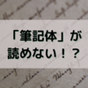 今の子は「筆記体」が読めない！？忘れられていく「筆記体」！？