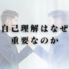 自己理解はなぜ重要なのか
