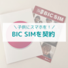 子供にスマホを持たせる！？ビックカメラで格安SIMのBIC SIMを契約