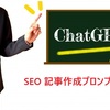 【完全攻略】ChatGPT記事作成プロンプト｜初心者でも上位表示を狙えるテクニック集