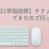 【早稲田祭2021】チケット入手できたので行ってきました！体験談・感想あり！