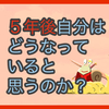 【質問に答える】５年後自分はどうなってると思うのか？