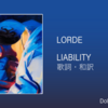 【歌詞・和訳】Lorde / Liability / ロード / ライアビリティ