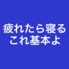 疲れたら寝る、これ基本