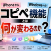 iPhoneからWindowsへのコピペ機能とは何が変わるのか