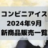 コンビニアイスの新商品、2024年9月新作の市販アイスクリーム発売一覧！【コンオイジャ】
