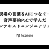 現場の言葉をAIにつなぐ—音声要約PoCで学んだコンテキストエンジニアリング