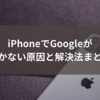 iPhoneでGoogleが開かない原因と解決法まとめ
