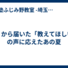 遠くから届いた「教えてほしい」の声に応えたあの夏