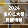 2024年 きのこ大祭の開催情報と楽しみ方