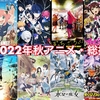 ２０２２年秋アニメ総括！視聴した１９＋４作品についてテキトーに感想を語る回