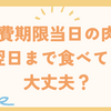 消費期限当日の肉は翌日まで食べても大丈夫？安全な保存方法を徹底解説