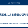状況変化による感情の切り替え